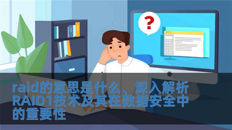 raid的意思是什么、深入解析RAID1技術及其在數據安全中的重要性