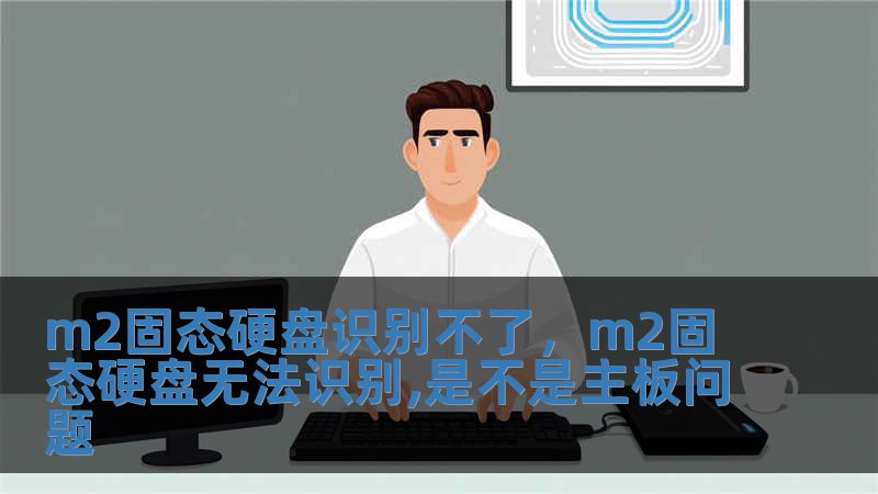 m2固態(tài)硬盤識別不了，m2固態(tài)硬盤無法識別,是不是主板問題
