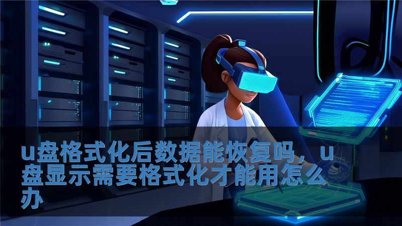 u盤格式化后數據能恢復嗎，u盤顯示需要格式化才能用怎么辦