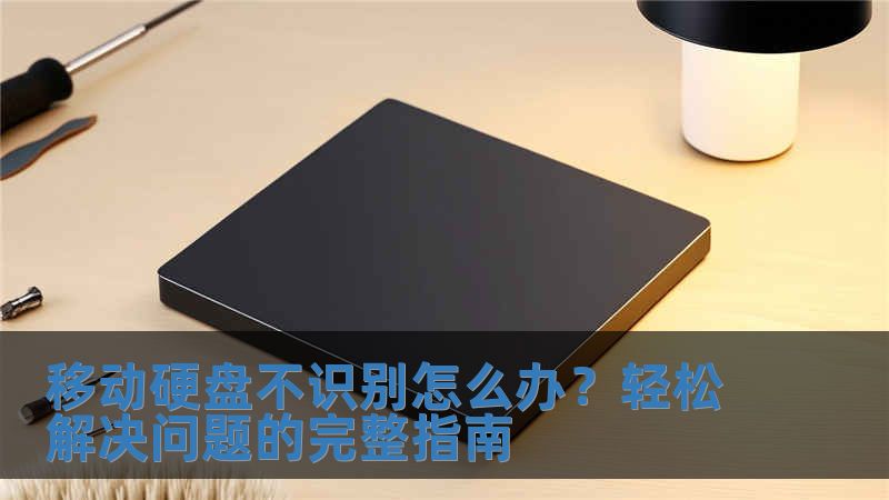 移動硬盤不識別怎么辦？輕松解決問題的完整指南