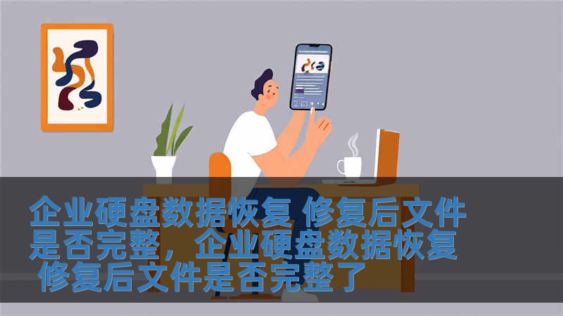 企業(yè)硬盤數(shù)據(jù)恢復(fù) 修復(fù)后文件是否完整，企業(yè)硬盤數(shù)據(jù)恢復(fù) 修復(fù)后文件是否完整了