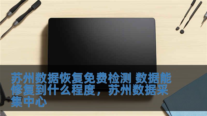 蘇州數據恢復免費檢測 數據能修復到什么程度，蘇州數據采集中心
